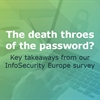 The death throes of the password? Key takeaways from our InfoSecurity Europe survey of IT professionals