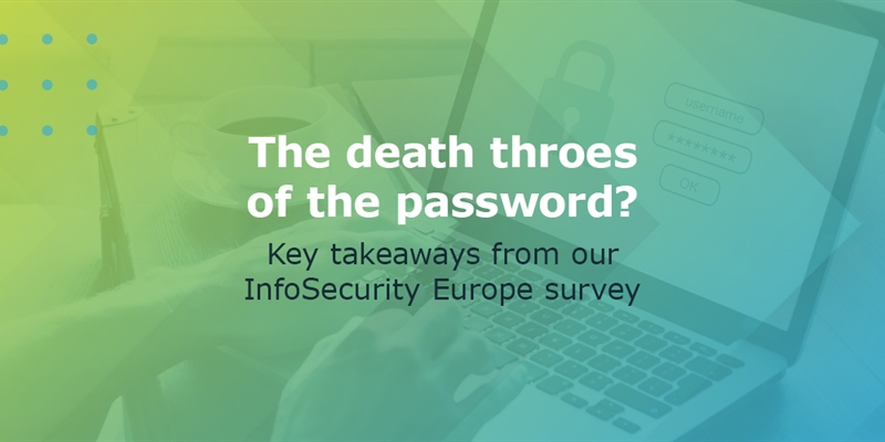 The death throes of the password? Key takeaways from our InfoSecurity Europe survey of IT professionals