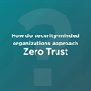 How do security-minded organizations approach Zero Trust?
