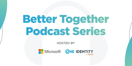 Better Together Podcast Series - Microsoft Active Directory security and One Identity Active Roles best practices