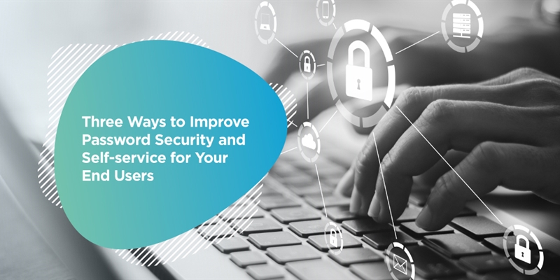 Three Ways to Improve Password Security and Self-service for Your End Users