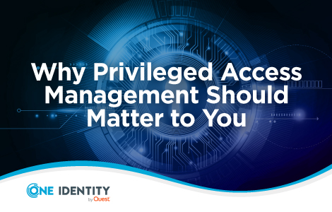 Why Privileged Access Management Should Matter to You
